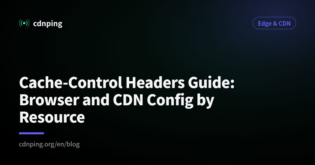 Cache-Control Headers Guide: Browser and CDN Config by Resource