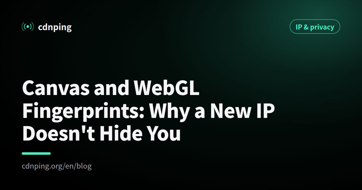 Canvas and WebGL Fingerprints: Why a New IP Doesn't Hide You