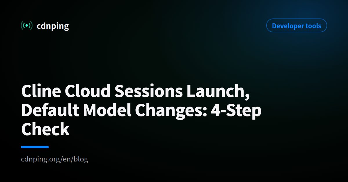 Cline Cloud Sessions Launch, Default Model Changes: 4-Step Check