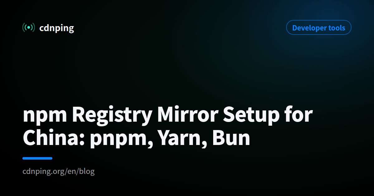 npm Registry Mirror Setup for China: pnpm, Yarn, Bun