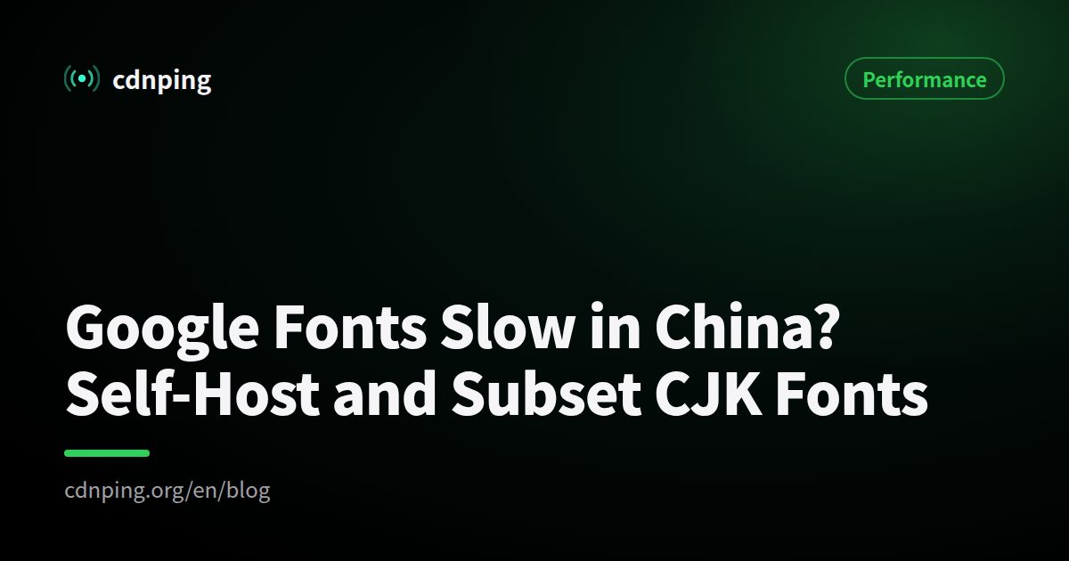 Google Fonts Slow in China? Self-Host and Subset CJK Fonts