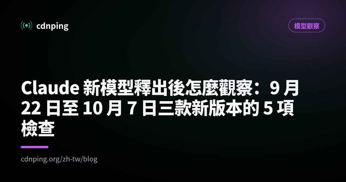 Claude 新模型釋出後怎麼觀察：9 月 22 日至 10 月 7 日三款新版本的 5 項檢查