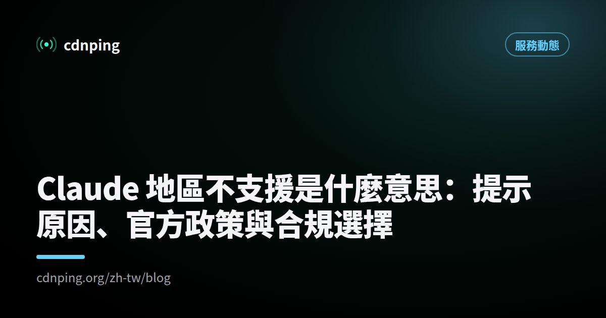 Claude 地區不支援是什麼意思：提示原因、官方政策與合規選擇