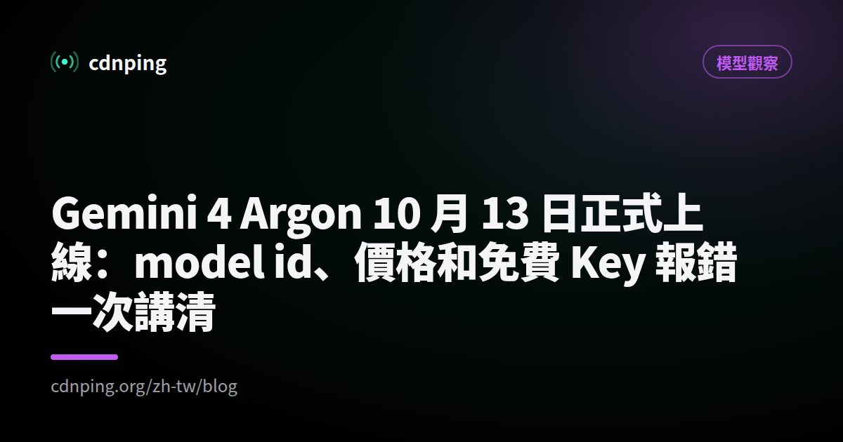 Gemini 4 Argon 10 月 13 日正式上線：model id、價格和免費 Key 報錯一次講清