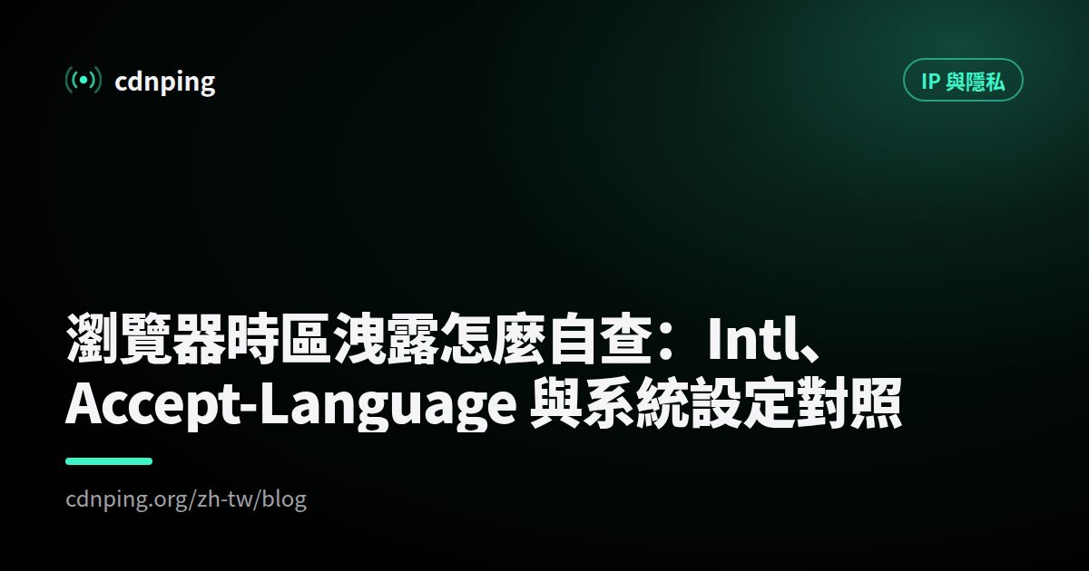 瀏覽器時區洩露怎麼自查：Intl、Accept-Language 與系統設定對照